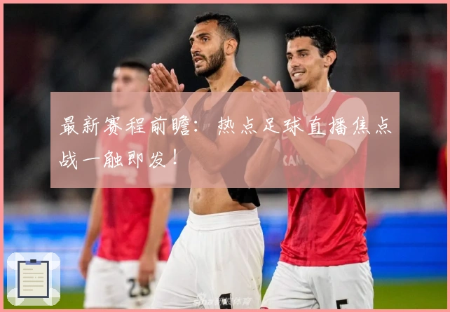 最新赛程前瞻：热点足球直播焦点战一触即发！