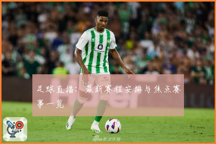 足球直播：最新赛程安排与焦点赛事一览